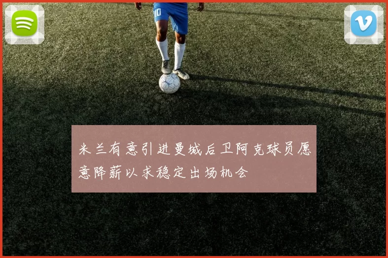 米兰有意引进曼城后卫阿克球员愿意降薪以求稳定出场机会